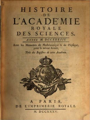 Histoire de l'Académie Royale des Sciences : avec les mémoires de mathématique et de physique pour la même année ; tirés des registres de cette Académie, 1733 (1735)