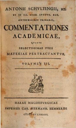 Antonii Schultingii Commentationes academicae, quibus selectissimae iuris materia pertractantur, 3