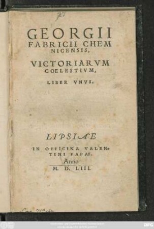 GEORGII || FABRICII CHEM||NICENSIS,|| VICTORIARVM COELESTIVM.|| LIBER VNVS.||