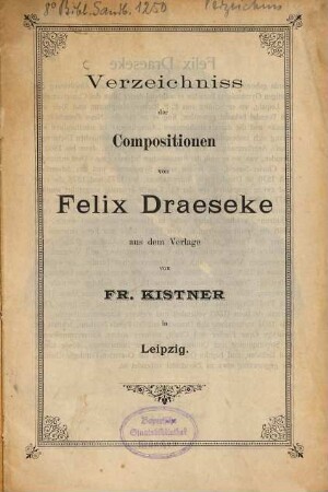 Verzeichniss der Compositionen von Felix Draeseke aus dem Verlage von Fr. Kistner in Leipzig