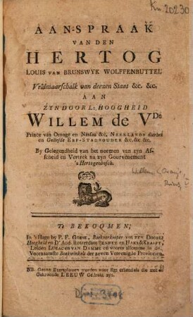 Aan-Spraak Van den Hertog Louis Van Brunswyk Wolffenbuttel Veldmaarschalk van deezen Staat &c. &c. Aan Zyn Doorl: Hoogheid Willem de Vde Prince van Orange en Nassau &c. Neerlands dierbre en Geliefde Erf-Stadhouder &c. ... By Gelegendheid van het neemen van zyn Afscheid en Vertrek na zyn Gourvenement [sic!] śHertogenbosch