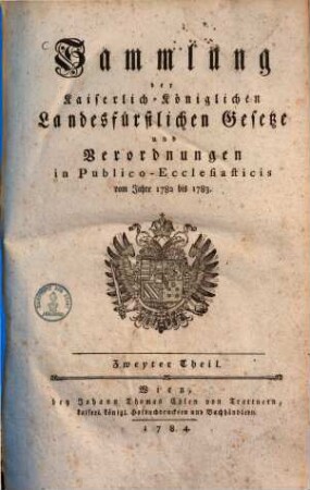 Sammlung der Kaiserlich-Königlichen Landesfürstlichen Gesetze und Verordnungen in Publico-Ecclesiaticis, 2.. Vom Jahre 1782 bis 1783