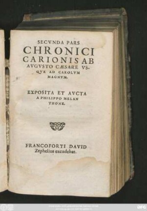 SECVNDA PARS || CHRONICI || CARIONIS AB || AVGVSTO CAESARE VS-||QVE AD CAROLVM || MAGNVM.|| EXPOSITA ET AVCTA || A PHILIPPO MELAN||THONE.||