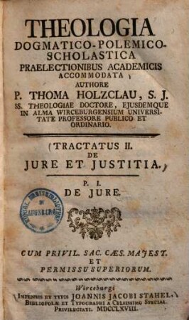 Theologia Dogmatico-Polemico-Scholastica : Praelectionibus Academicis Accomodata, 2,1. De Jure Et Justitia ; 1: De Jure