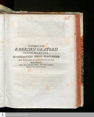 Conspectvs Exercitii Oratorii Classi Selectae In Paedagogio Regio Glavchensi Ad Halam Magdebvrgicam Propositi Die XV Febrvari MDCCXXXII Hora IX Matvtina