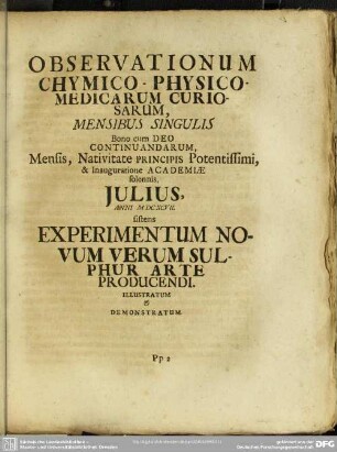 Observationum Chymico-Physico-Medicarum Curiosarum, Mensibus Singulis, ..., Julius, Anni MDCXCVII. sistens Experimentum Novum Verum Sulphur Arte Producendi