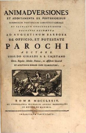 Expositio Juris Pontificii Juxta Recentiorem Ecclesiae Disciplinam : In Duas Partes Distributa. [4], Animadversiones Et Additamenta Ex Posterioribus Summorum Pontificum Constitutionibus Et Sacrarum Congregationum Decretis Desumpta Ad Augustinum Barbosa De Officio, Et Potestate Parochi