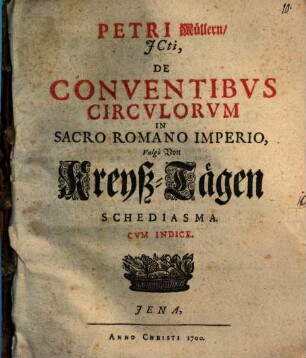 Petri Müllern, JCti, de conventibus circulorum in sacro Romano Imperio, vulgo von Kreyß-Tägen Schediasma