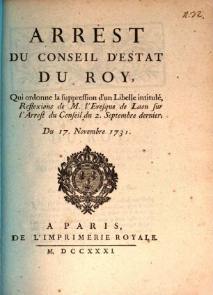 Arrest du Conseil d'Estat du Roy, Qui ordonne la suppression d'un Libelle intitulé, Reflexions de M. L'Evesque de Laon sur l'Arrest du Conseil du 2. Septembre dernier : Du 17. Novembre 1731