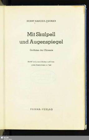 Mit Skalpell und Augenspiegel : Großtaten der Chirurgie; mit 20 Tafeln nach Stichen und Fotos sowie Illustrationen im Text