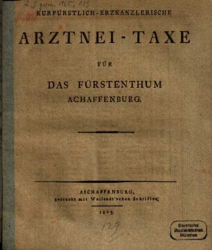 Kurfürstlich-Erzkanzlerische Arztnei - Taxe für das Fürsterthum Aschaffenburg