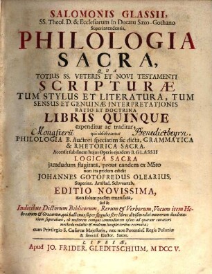 Salomonis Glassii, SS. Theol. D. & Ecclesiarum in Ducatu Saxo-Gothano Superintendentis, Philologia Sacra : Qua Totius SS. Veteris Et Novi Testamenti Scripturae Tum Stylus Et Literatura, Tum Sensus Et Genuinae Interpretationis Ratio Et Doctrina Libris Quinque expenditur ac traditur; qui absolvuntur Philologia B. Auctori speciatim sic dicta, Grammatica & Rhetorica Sacra