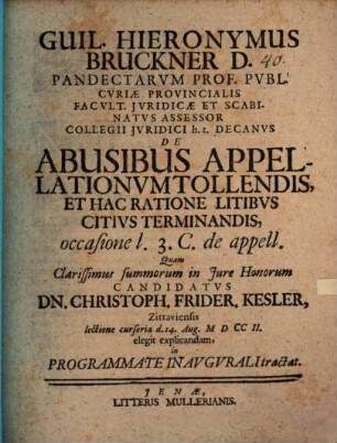 Guiliel. Hieronymus Bruckner D. Pandectarvm Prof. Pvbl. ... De Abusibus Appellationvm Tollendis, Et Hac Ratione Litibvs Citivs Terminandis, occasione l. 3. C. de appell.