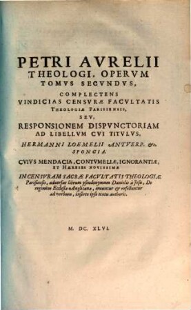 Petri Avrelii Theologi Opera : In Tres Tomos Distribvta. 2, Complectens Vindicias Censvrae Facvltatis Theologiae Parisiensis, ...
