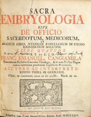 Sacra Embryologia Sive De Officio Sacerdotum, Medicorum, Et Aliorum Circa Aeternam Parvulorum In Utero Existentium Salutem : Libri Quatuor