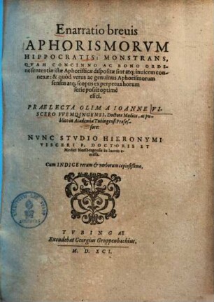 Enarratio brevis Aphorismorum Hippocratis : monstrans, quam concinno ac bono ordine sententiae istae aphoristicae dispositae sint atque invicem connexae: & quod versus ac genuinus aphorismorum sensus atque scopus ec perpetua horum serie possit optime elici