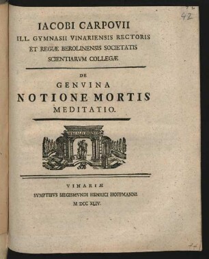 Jacobi Carpovii Ill. Gymnasii Vinariensis Rectoris Et Regiæ Berolinensis Societatis Scientiarum Collegæ De Genuina Notione Mortis Meditatio