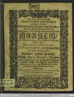 Christliche Leich-Predigt uber das Sprüchlein des Königs Davids aus dem 27. Psalm ... bey ... Leichbestattung der ... Marien, des ... Heinrici Höpfneri ... Haus-Frawen, welche den 10. Decembr. ... 1641 ... entschlaffen