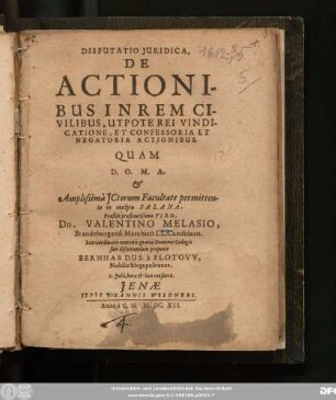 Disputatio Iuridica, De Actionibus In Rem Civilibus, Utpote Rei Vindicatione, Et Confessoria Et Negatoria Actionibus : Quam ... Amplissima ICtorum Facultate permittente in inclyta Salana