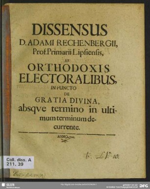 Dissensus D. Adami Rechenbergii, Prof. Primarii Lipsiensis, Ab Orthodoxis Electoralibus, In Puncto De Gratia Divina, absque termino in ultimum terminum decurrente