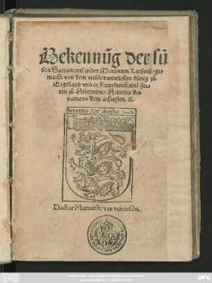 Bekennũg der sü||ßen Sacramentẽ wider Martinum Lutherũ/ ge=||macht von dem vnüberwintlichen künig zů || Engelland vnd in Franckreich einẽ her=||ren zů Hibernien/ Heinrico des || namens dem achtesten. #̃[et]c̃.|| Doctor Murner hat es vertütscht.||