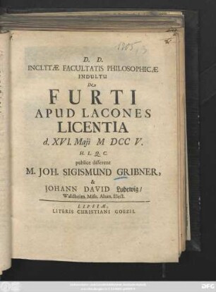 Inclytæ Facultatis Philosophicæ Indultu De Furti Apud Lacones Licentia d. XVI. Maji M DCC V. H. L. Q. C. publice disserent M. Joh. Sigismund Gribner, & Johann David Ludewig/ Waldheim. Misn. Alum. Elect.