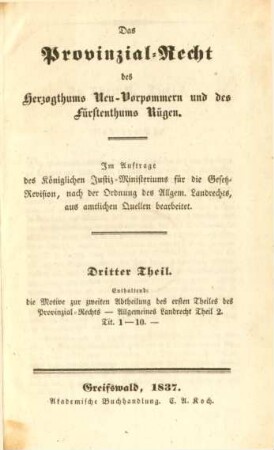Theil 3: Enthaltend: die Motive zur zweiten Abtheilung des ersten Theiles des Provinzial-Rechts - Allgemeines Landrecht Theil 2. Tit. 1 - 10. - : im Auftrage des Königlichen Justiz-Ministeriums für die Gesetz-Revision, nach der Ordnung des Allgem. Landrechts, aus amtlichen Quellen bearbeitet