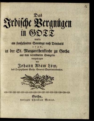 Das Irdische Vergnügen in Gott : wurde am funfzehenden Sonntage nach Trinitatis 1756. in der St. Margarethenkirche zu Gotha aus dem verordneten Evangelio vorgetragen