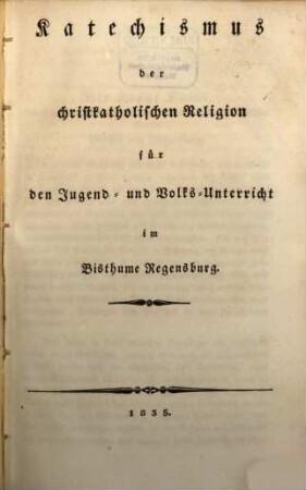 Katechismus der christkatholischen Religion für den Jugend- und Volks-Unterricht im Bisthume Regensburg