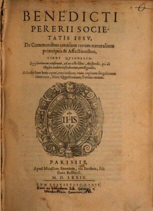Benedicti Pererii De communibus omnium rerum naturalium principiis et affectionibus : libri quindecim