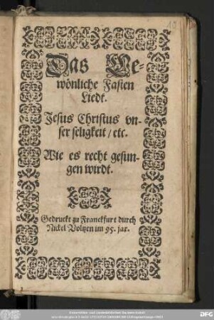 Das Ge=||woͤnliche Fasten || Liedt. || Jesus Christus vn-||ser seligkeit/ etc. || Wie es recht gesun-||gen wirdt.