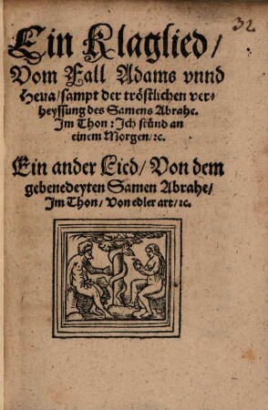 Ein Klaglied, Vom Fall Adams vnnd Heua, sampt der tröstlichen verheyssung des Samens Abrahe. Jm Thon: Jch stünd an einem Morgen, &c. Ein ander Lied, Von dem gebenedeyten Samen Abrahe, Jm Thon, Von edler art, &c.