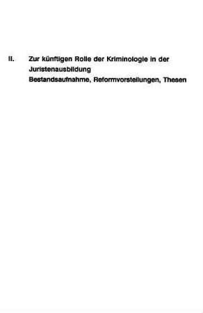 51-84, II. Zur künftigen Rolle der Kriminologie in der Juristenausbildung. Bestandsaufnahme, Reformvorstellungen, Thesen
