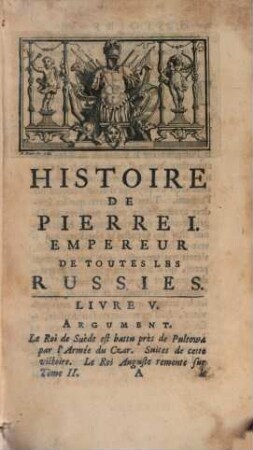 Histoire de Pierre I. surnommé Le Grand, Empereur de toutes les Russies, Roi de Siberie, de Casan, d'Astracan, Grand Duc de Moscovie, &c. &c. &c. : enrichie de plans de batailles et de médailles, 2