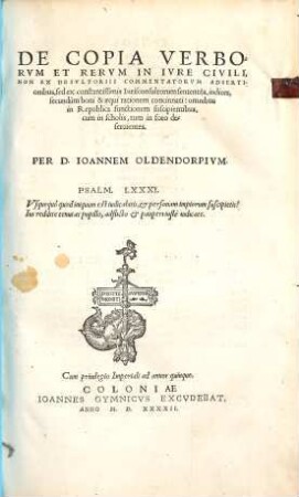 De copia verborum et rerum in iure civili, non ex desultoriis commentatorum adsertionibus, sed ex constantissimis iurisconsultorum sententiis indices secundum boni & aequi rationem concinnati : omnibus in republica functionem suscipientibus, cum scholis, tum in foro deseruientes