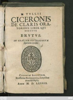 M. TVLLII || CICERONIS || DE CLARIS ORA-||TORIBVS LIBER QVI || DICITVR || BRVTVS.|| IN GRATIAM STVDIOSORVM || separatim excusus.||