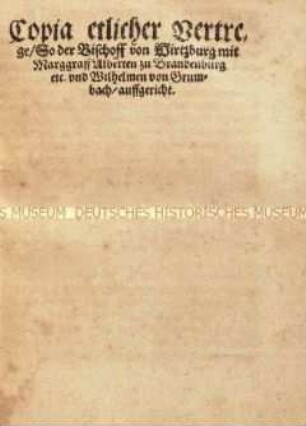 Kopie etlicher Verträge, so der Bischof von Würzburg mit Markgraf Albert zu Brandenburg und Wilhelm von Grumbach aufgericht (Grumbachsche Händel)