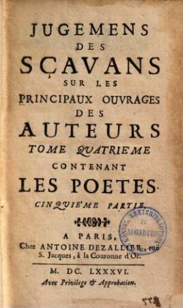 Jugemens des scavans sur les principaux ouvrages des auteurs. 4,5. Les poètes, p. 5. - 1686. - 484 S.