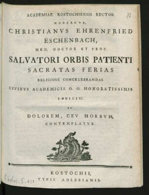 Academiae Rostochiensis Rector Modernus, Christianus Ehrenfried Eschenbach, Med. Doctor Et Prof. Salvatori Orbis Patienti Sacratas Ferias Religiose Concelebrandas Civibus Academicis O. O. Honoratissimis Indicit: Ac Dolorem, Ceu Morbum, Contemplatur