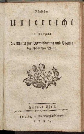 Zweyter Theil: Nützlicher Unterricht in Rücksicht der Mittel zur Verminderung und Tilgung der schädlichen Thiere. Zweyter Theil