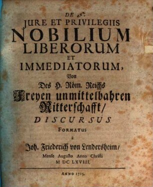 De Jure Et Privilegiis Nobilium Liberorum Et Immediatorum : = Von Des H. Röm. Reichs Freyen unmittelbahren Ritterschafft