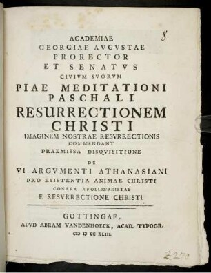 Academiae Georgiae Avgvstae Prorector Et Senatvs Civivm Svorvm Piae Meditationi Paschali Resurrectionem Christi Imaginem Nostrae Resvrrectionis Commendant Praemissa Disqvisitione De Vi Argvmenti Athanasiani Pro Existentia Animae Christi Contra Apollinaristas E Resvrrectione Christi