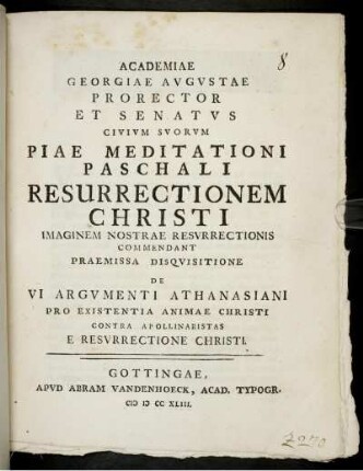 Academiae Georgiae Avgvstae Prorector Et Senatvs Civivm Svorvm Piae Meditationi Paschali Resurrectionem Christi Imaginem Nostrae Resvrrectionis Commendant Praemissa Disqvisitione De Vi Argvmenti Athanasiani Pro Existentia Animae Christi Contra Apollinaristas E Resvrrectione Christi
