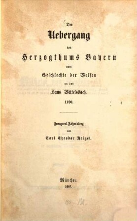 Der Uebergang des Herzogthums Bayern vom Geschlechte der Welfen an das Haus Wittelsbach 1180 : Inaugural-Abhandlung