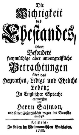 Die Wichtigkeit des Ehestandes, Oder: Besondere freymüthige aber unvorgreiffliche Betrachtungen über das Heyrathen, Ledige und Eheliche Leben