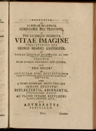 ...Seu Gloriae Splendor Conditoris Dei Trinunius, in Una Eademque Incondita Vitae Imagine Cosuetudinis que Georgi Henrici Kniephofen,[...]