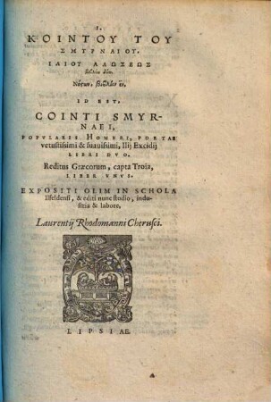 Cointi Smyrnaei, popularis Homeri, poetae vetustissimi & suavissimi, Ilii Excidii libri duo : Reditus Graecorum, capta Troia liber unus