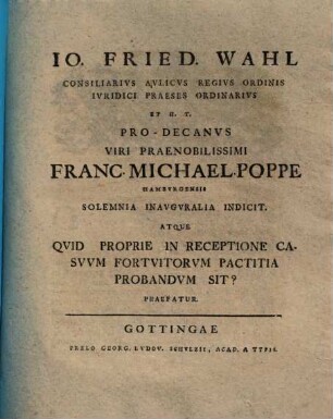 Jo. Fried. Wahl ... H.T. Pro-Decanus Viri Praenobilissimi Franc. Michael Poppe Hamburgensis Solemnia Inauguralia Indicit. Atque Quid Proprie In Receptione Casuum Fortuitorum Pactitia Probandum Sit? Praefatur