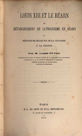 Louis XIII et le Béarn ou rétablissement du catholicisme en Béarn et réunion du Béarn et de la Navarre à la France