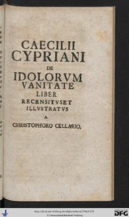 Caecilii Cypriani De Idolorum Vaynitate Liber Recensitus Et Illustratus A Christophoro Cellario.